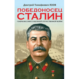 Победоносец Сталин. Генералиссимус в Великой Отечественной войне