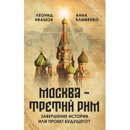 «Москва – Третий Рим»: завершение истории или проект будущего?