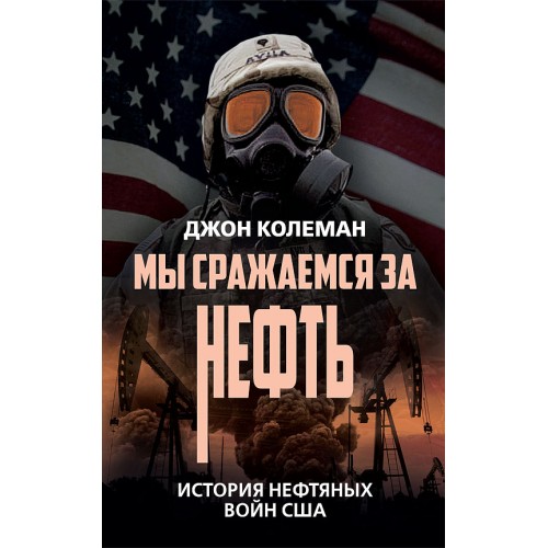 Мы сражаемся за нефть. История нефтяных войн США