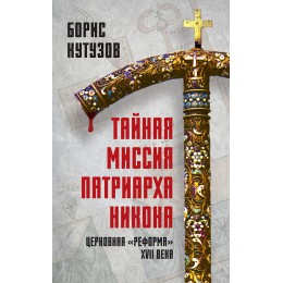 Тайная миссия патриарха Никона. Церковная «реформа» XVII века