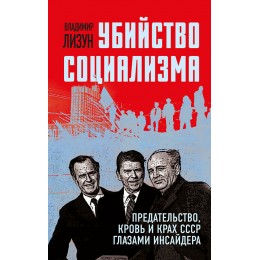 Убийство социализма. Предательство, кровь и крах СССР глазами инсайдера